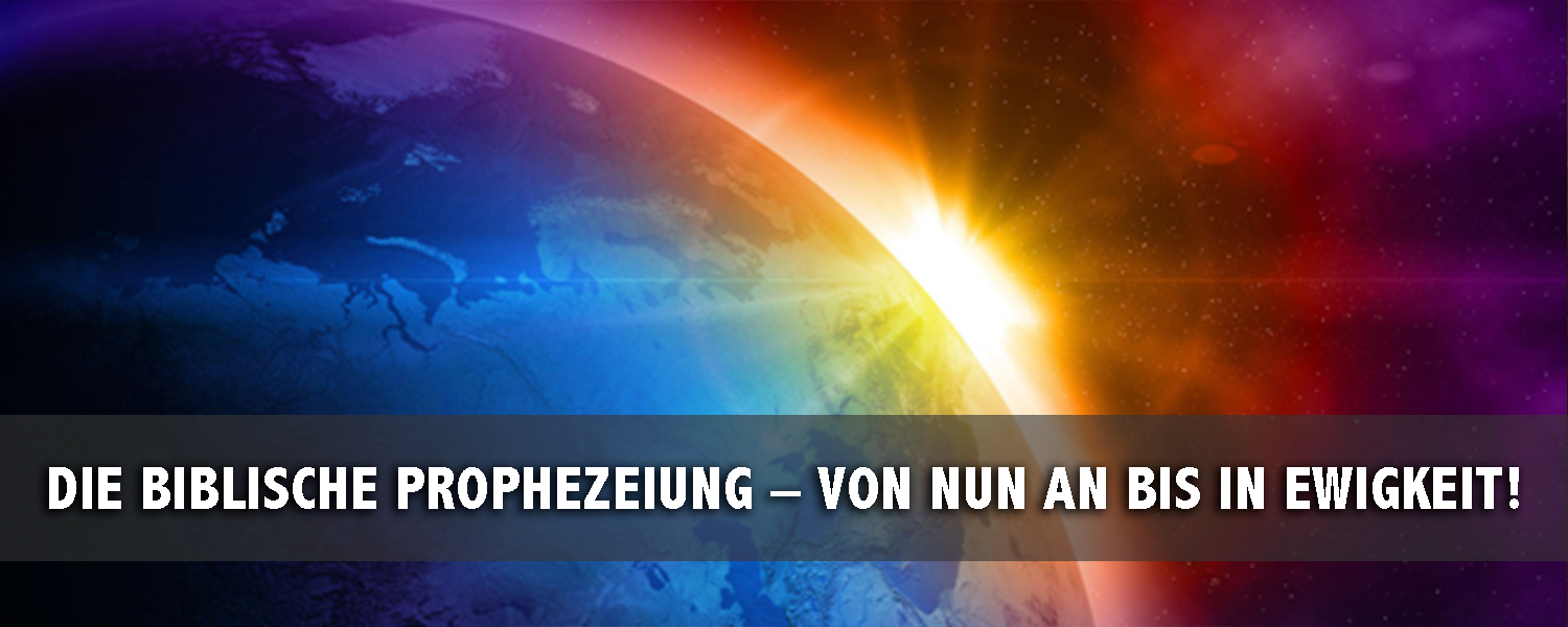 Die biblische Prophezeiung—von nun an bis in Ewigkeit!