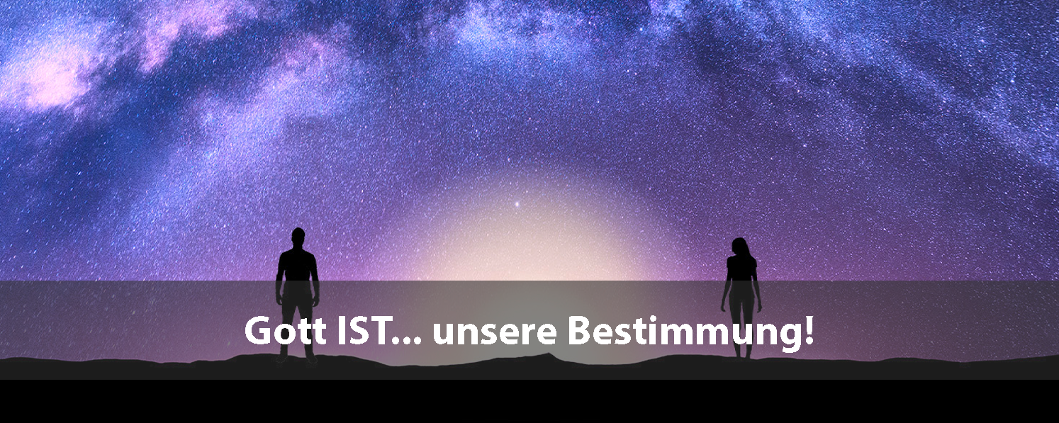 Gott IST… unsere Bestimmung!